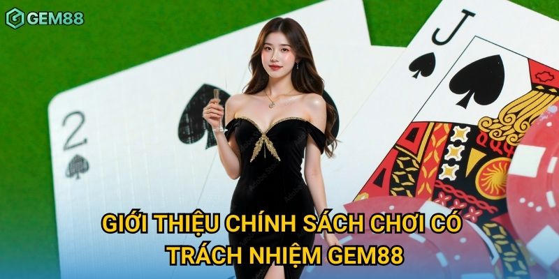 Giới thiệu chính sách chơi có trách nhiệm Gem88 Giới thiệu chính sách chơi có trách nhiệm Gem88